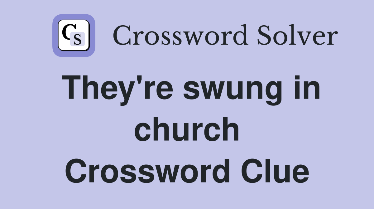 They're swung in church Crossword Clue