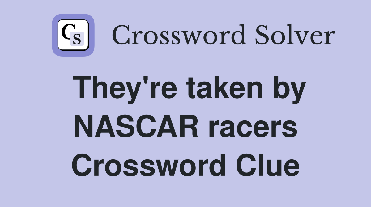They're taken by NASCAR racers Crossword Clue