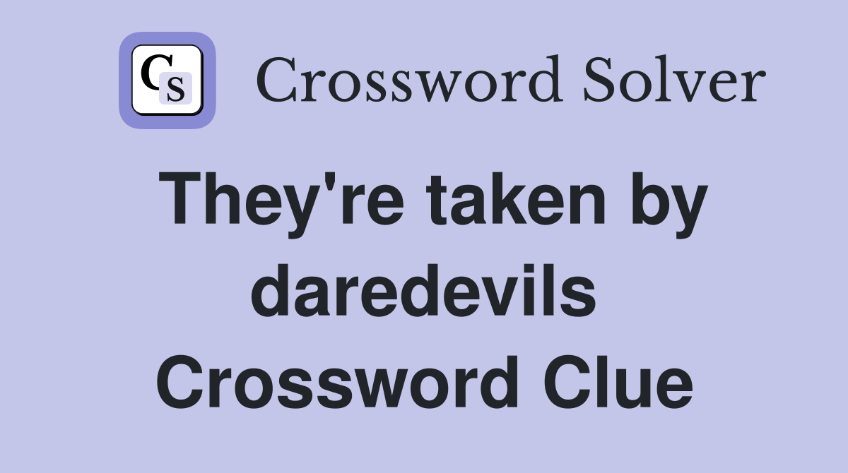 They're taken by daredevils Crossword Clue