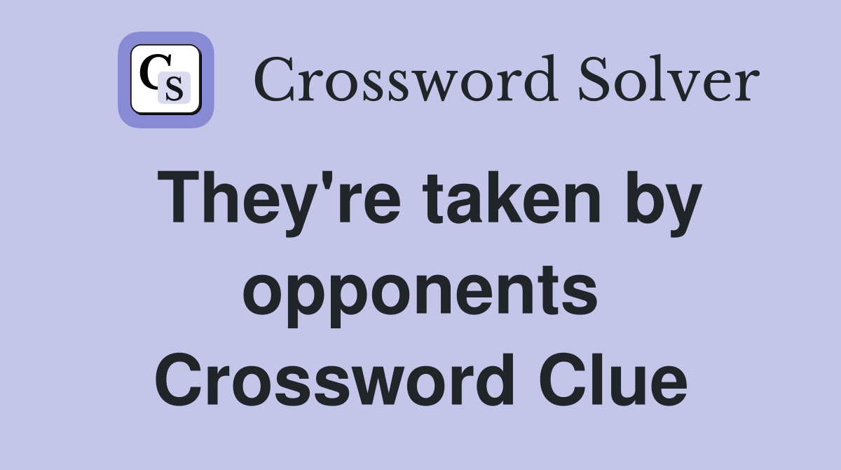 They're taken by opponents Crossword Clue