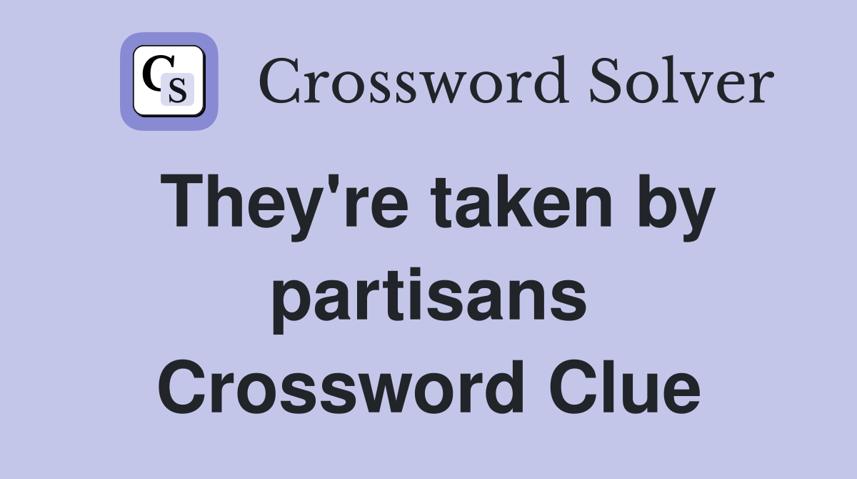 They're taken by partisans Crossword Clue