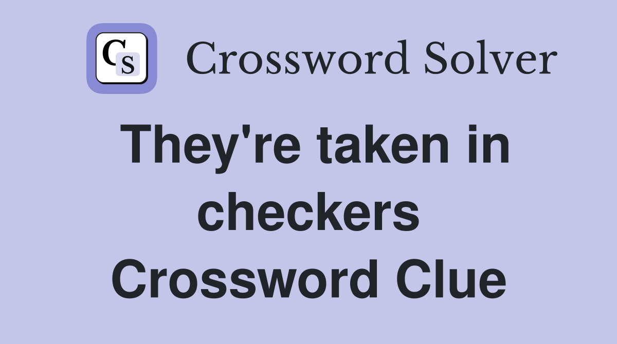 They're taken in checkers Crossword Clue