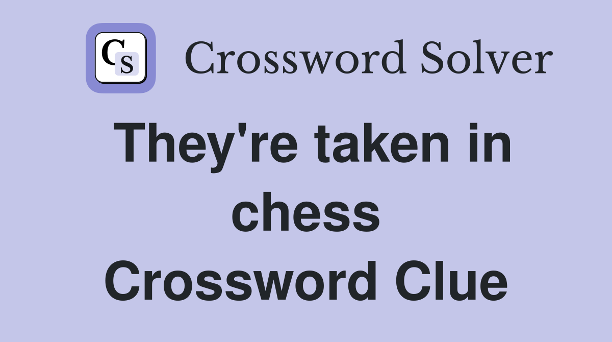 They're taken in chess Crossword Clue