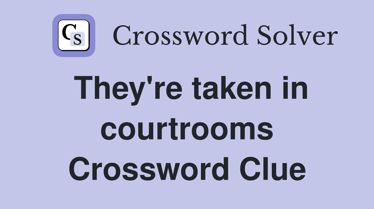 They're taken in courtrooms Crossword Clue