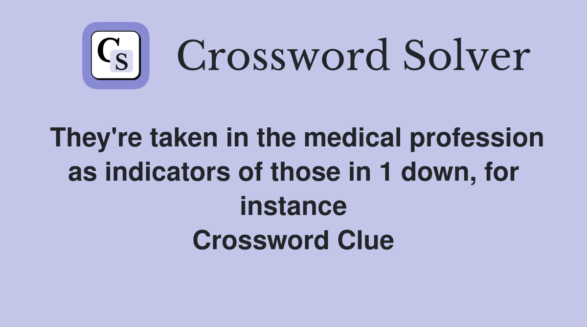 They're taken in the medical profession as indicators of those in 1 down, for instance Crossword Clue