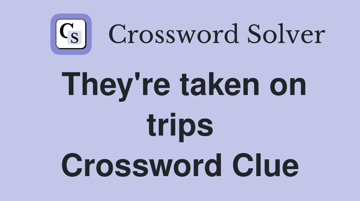 They're taken on trips Crossword Clue