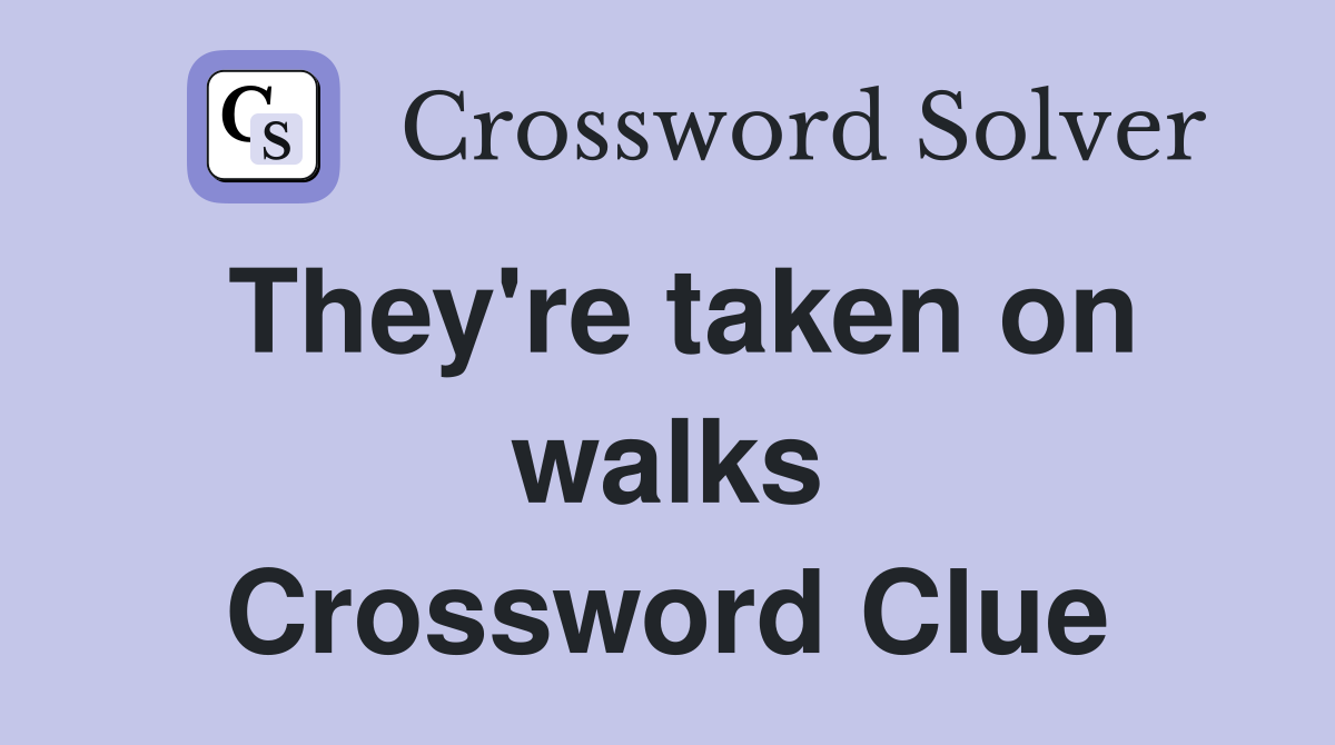 They're taken on walks Crossword Clue