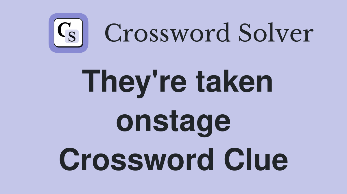 They're taken onstage Crossword Clue