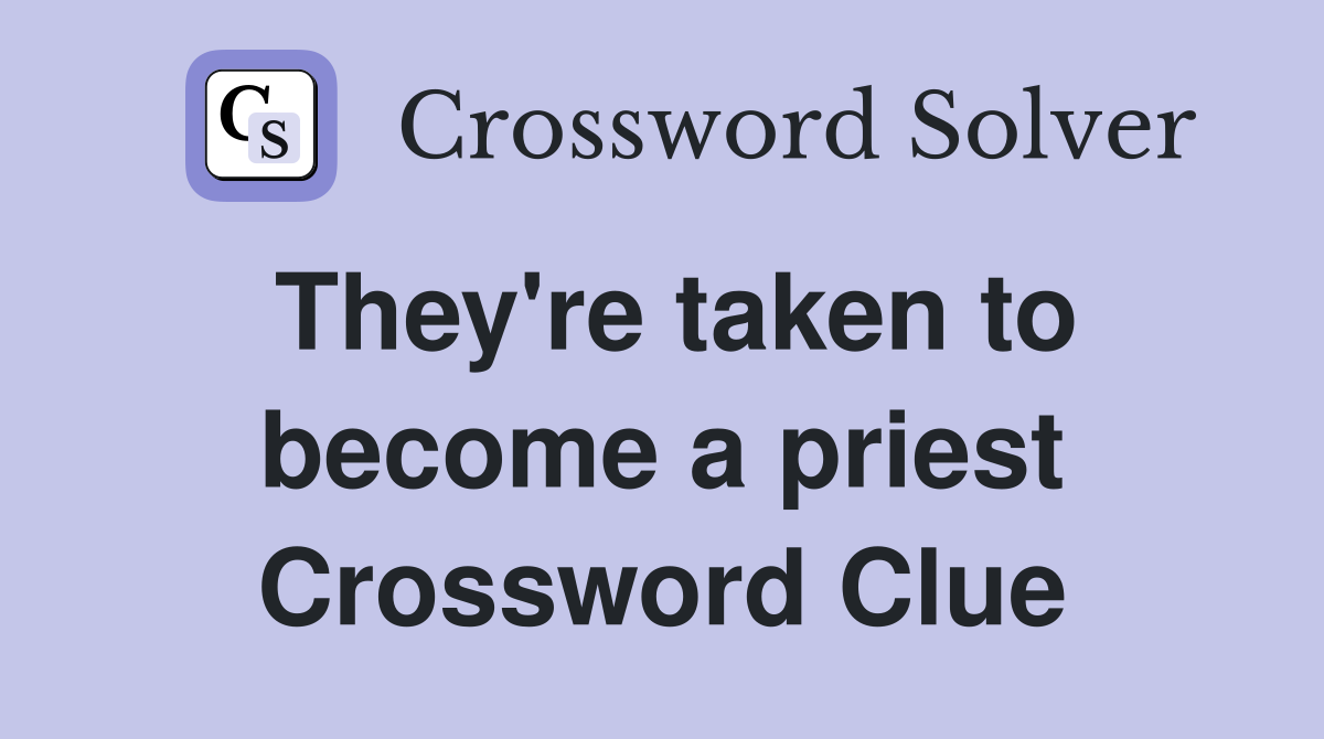 They're taken to become a priest Crossword Clue