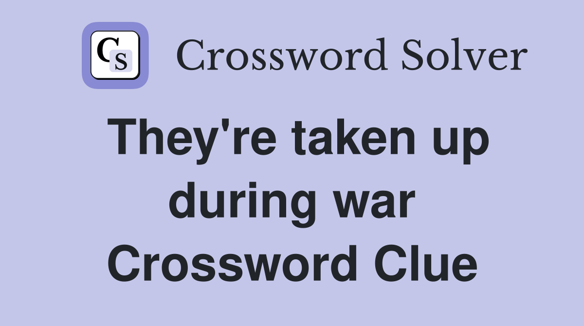 They're taken up during war Crossword Clue