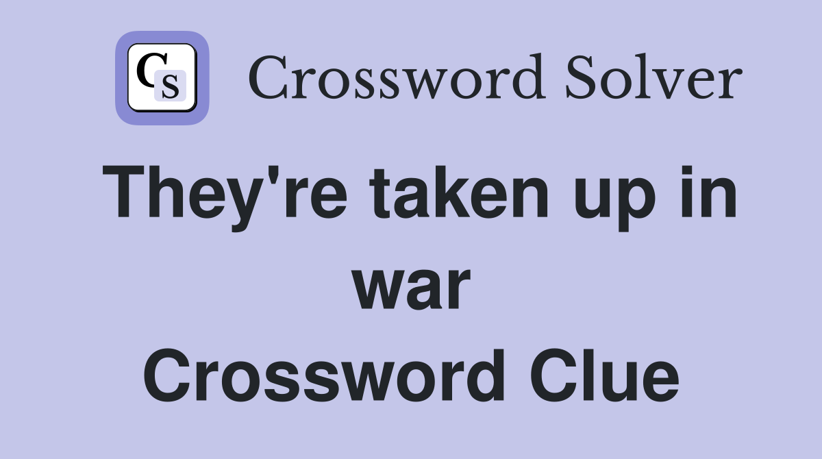 They're taken up in war Crossword Clue