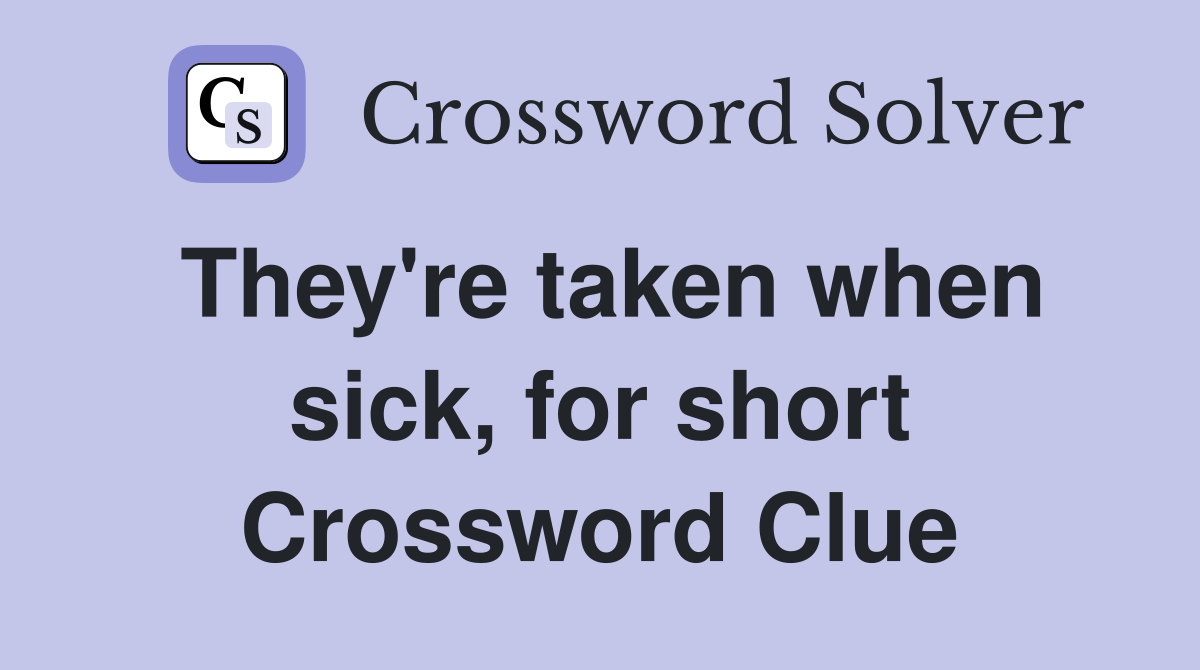 They're taken when sick, for short Crossword Clue
