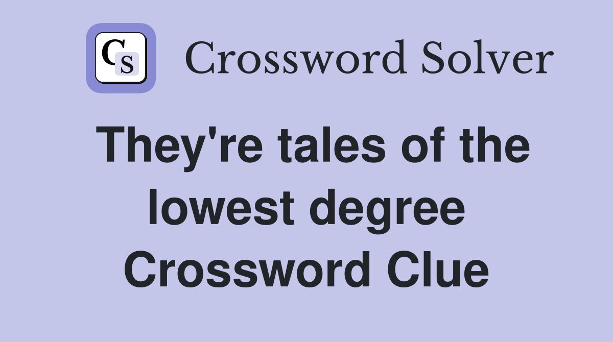 They're tales of the lowest degree Crossword Clue