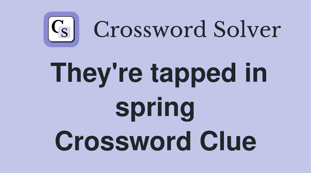 They're tapped in spring Crossword Clue
