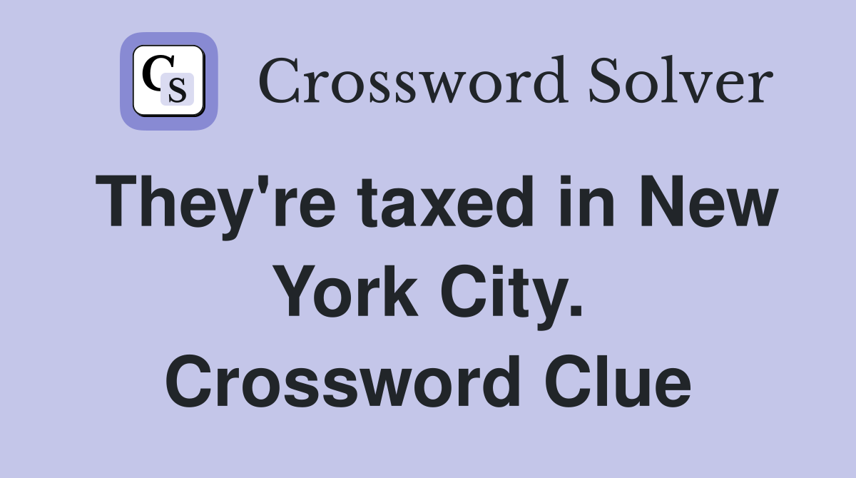 They're taxed in New York City. Crossword Clue