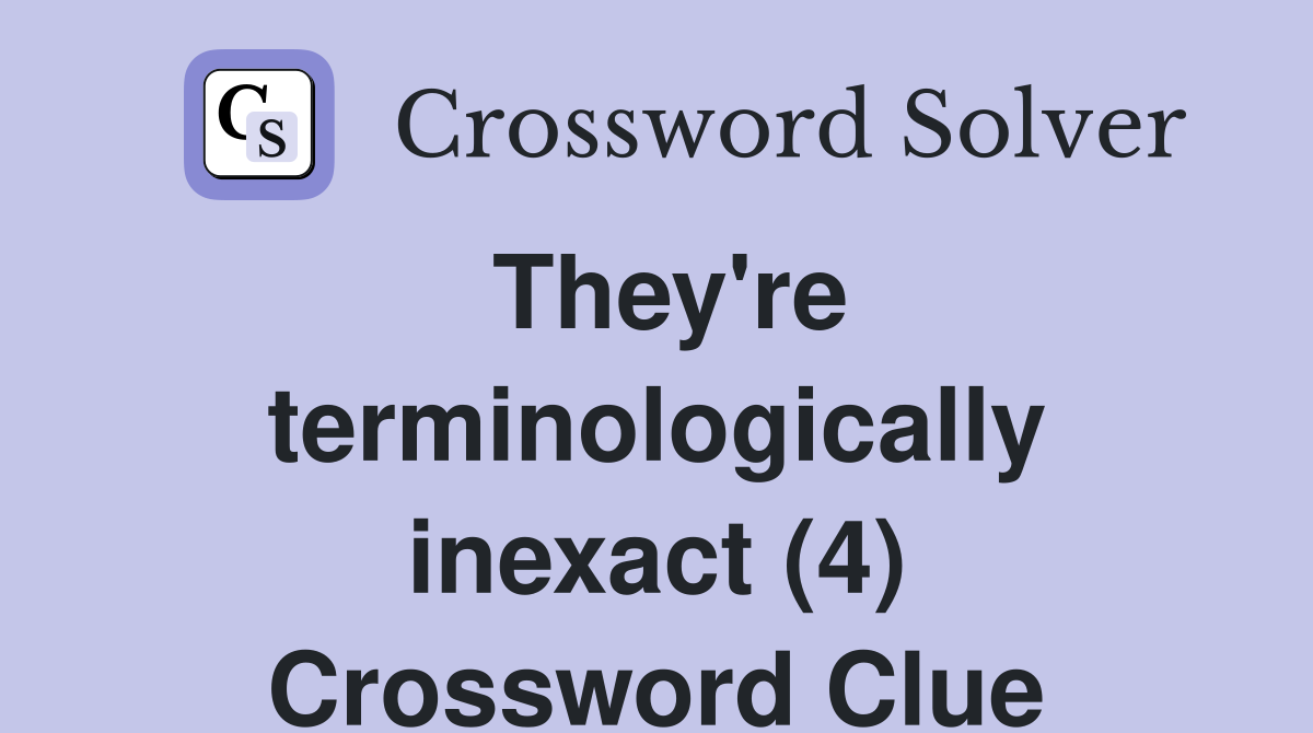 They're terminologically inexact (4) Crossword Clue
