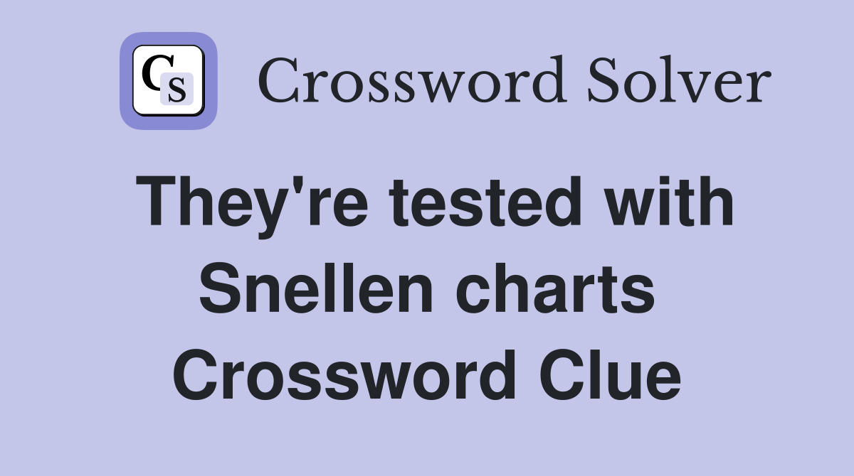 They're tested with Snellen charts Crossword Clue