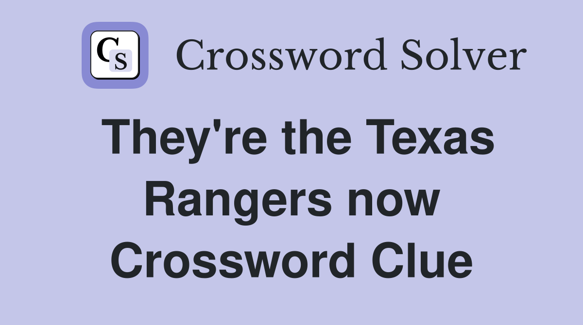 They're the Texas Rangers now Crossword Clue