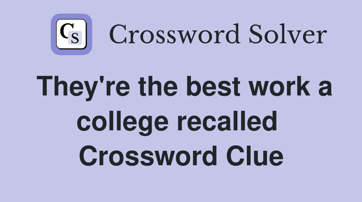 They're the best work a college recalled  Crossword Clue