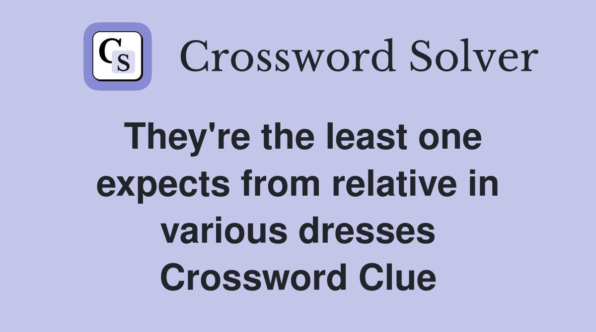 They're the least one expects from relative in various dresses Crossword Clue