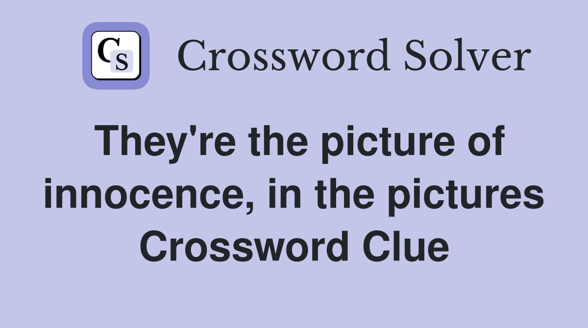 They're the picture of innocence, in the pictures Crossword Clue