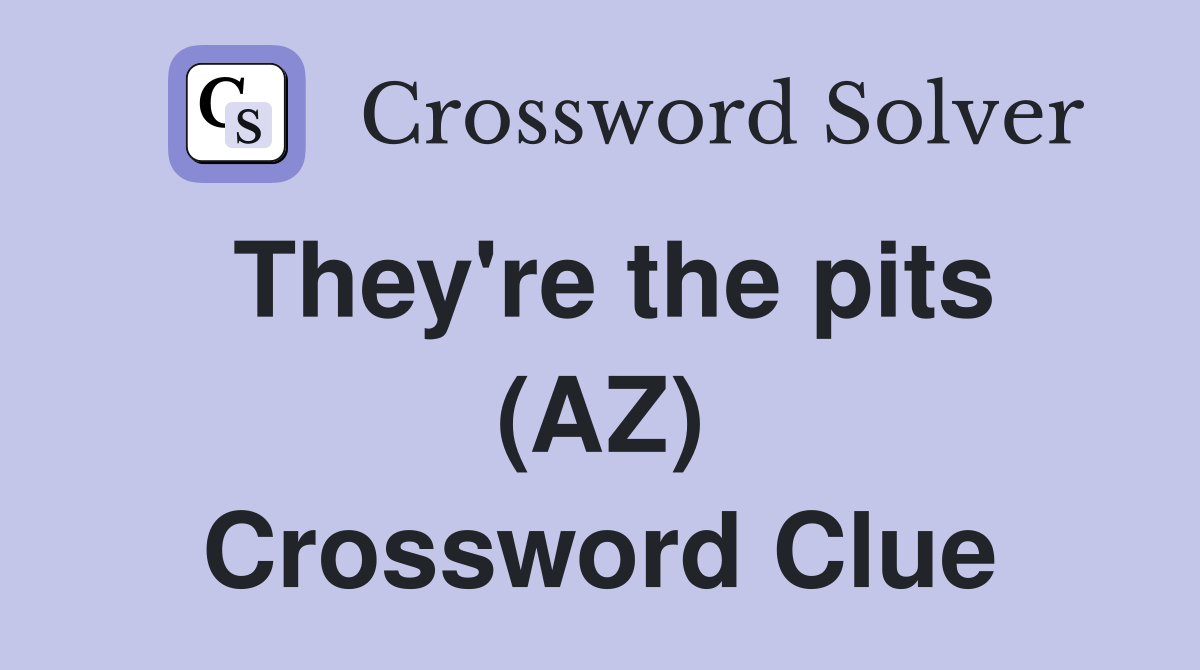 They're the pits (AZ) Crossword Clue