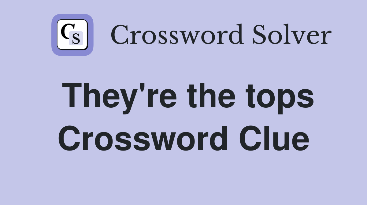 They're the tops Crossword Clue