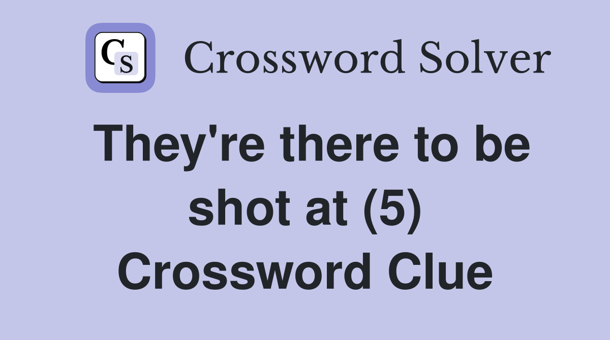 They're there to be shot at (5) Crossword Clue