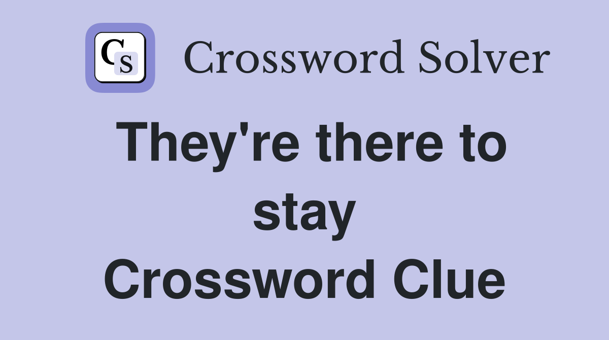 They're there to stay Crossword Clue