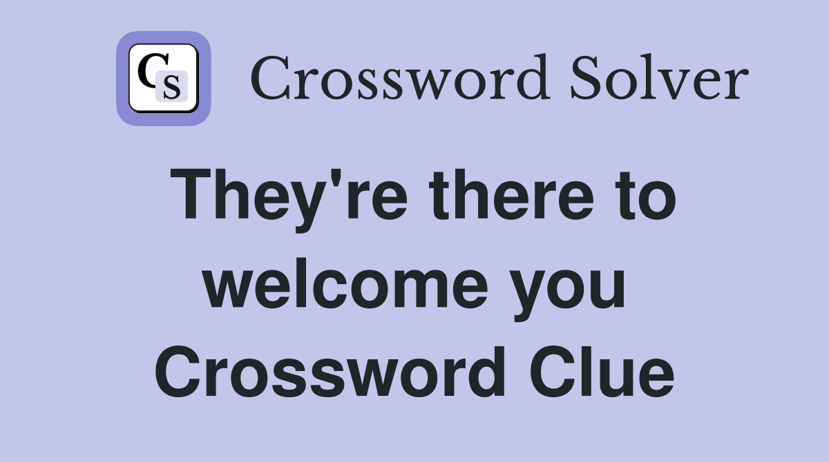 They're there to welcome you Crossword Clue