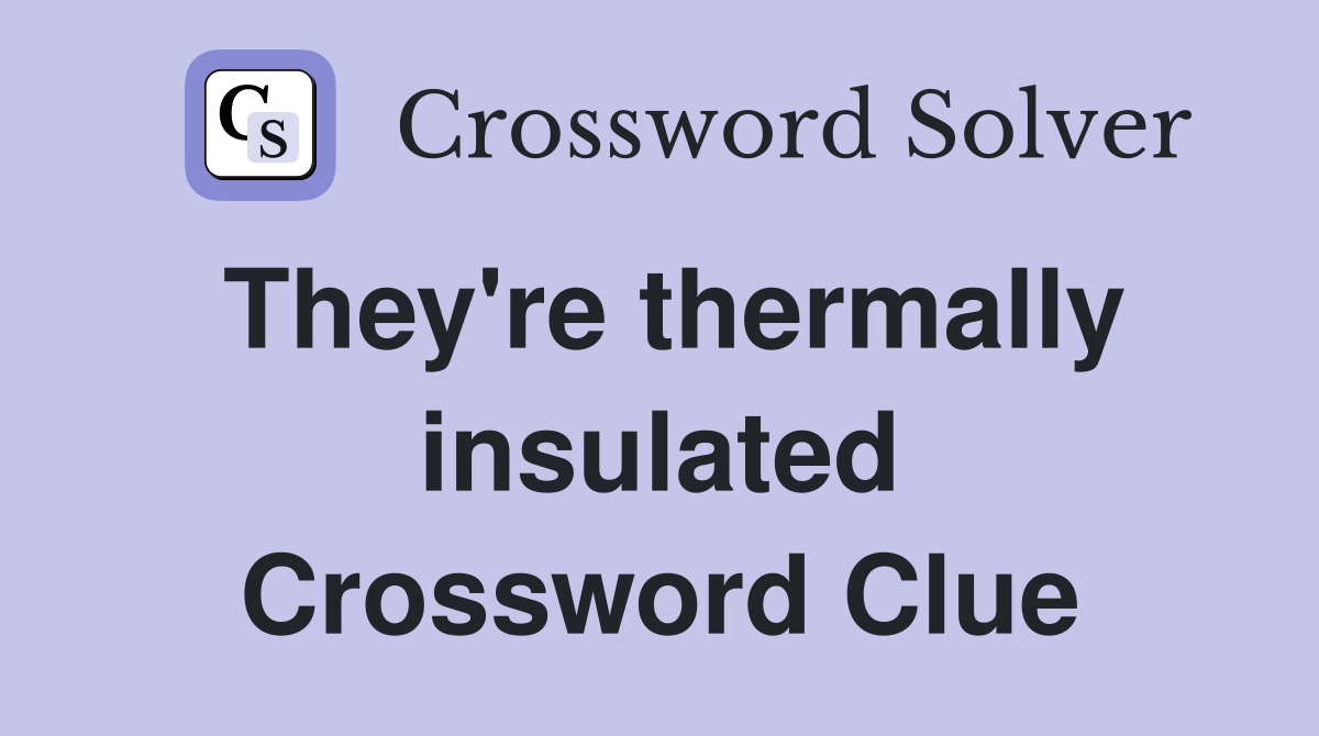 They're thermally insulated Crossword Clue