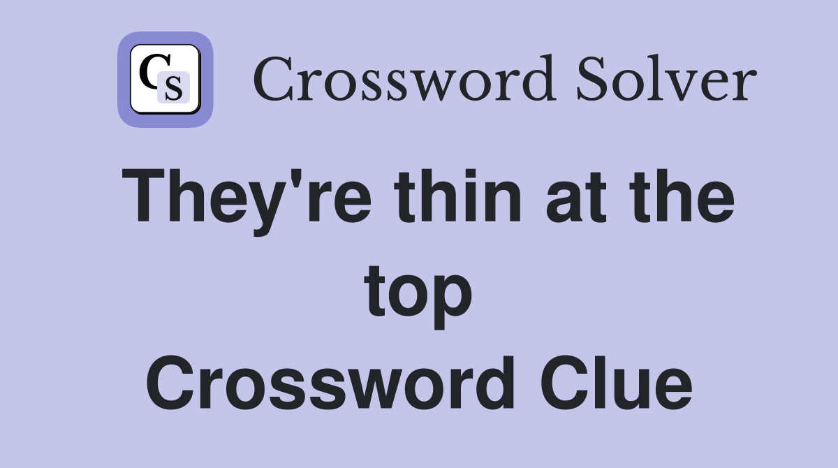 They're thin at the top Crossword Clue