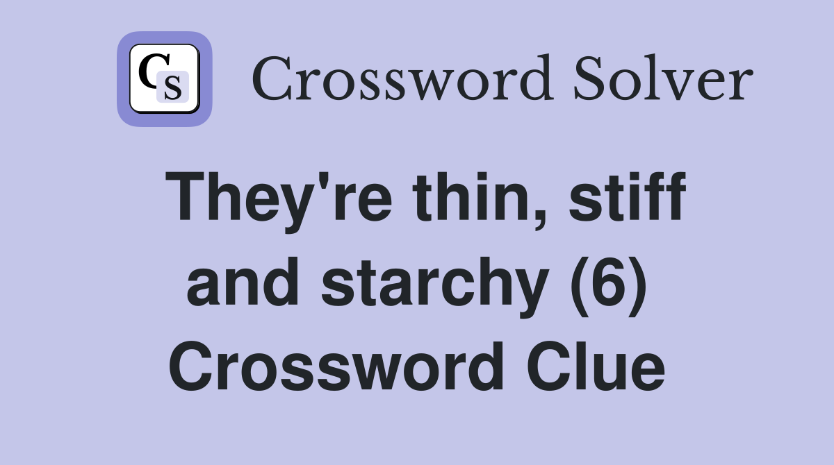 They're thin, stiff and starchy (6) Crossword Clue