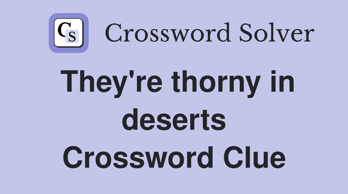 They're thorny in deserts Crossword Clue