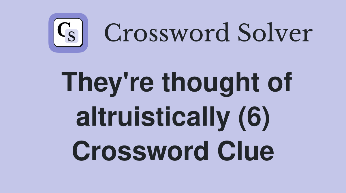 They're thought of altruistically (6) Crossword Clue