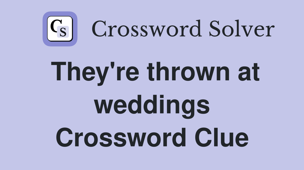They're thrown at weddings Crossword Clue