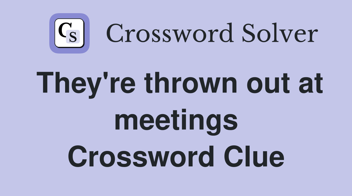 They're thrown out at meetings Crossword Clue