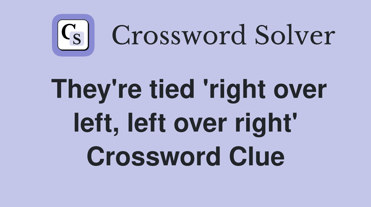 They're tied 'right over left, left over right' Crossword Clue