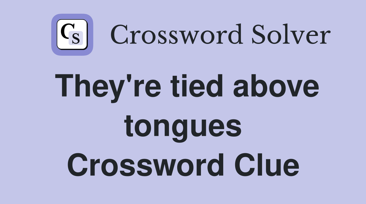 They're tied above tongues Crossword Clue