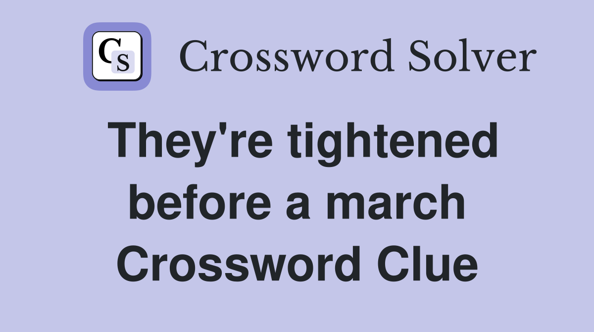 They're tightened before a march Crossword Clue