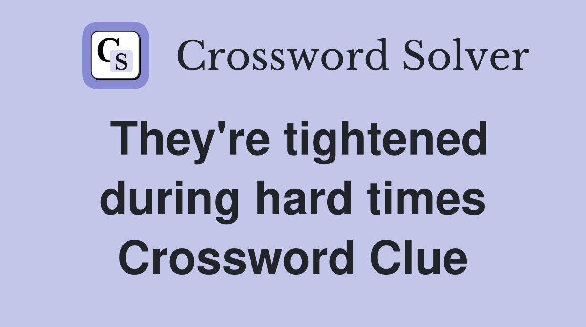 They're tightened during hard times Crossword Clue