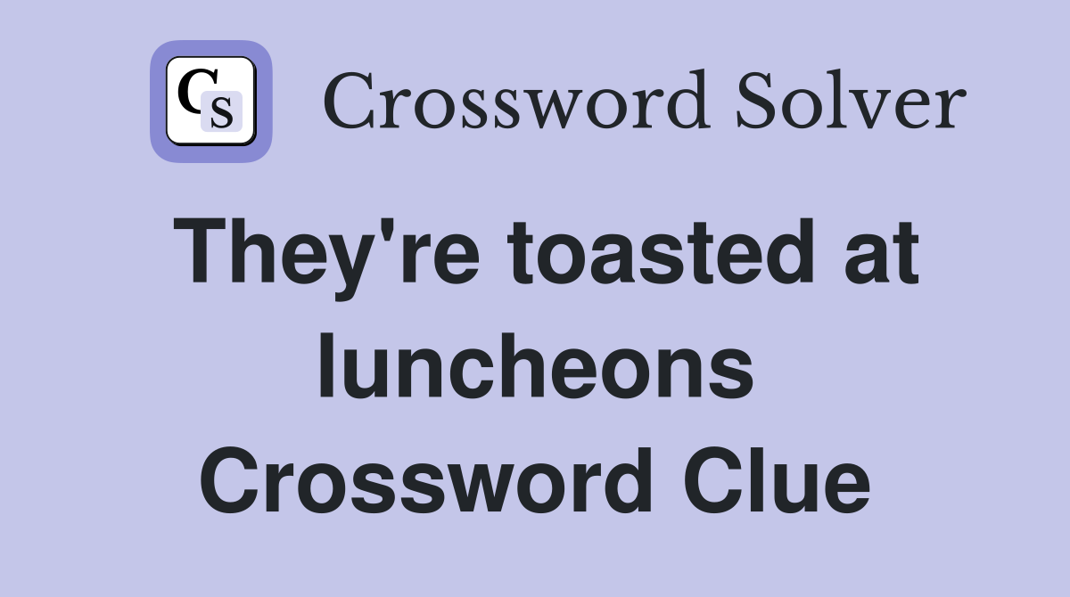 They're toasted at luncheons Crossword Clue
