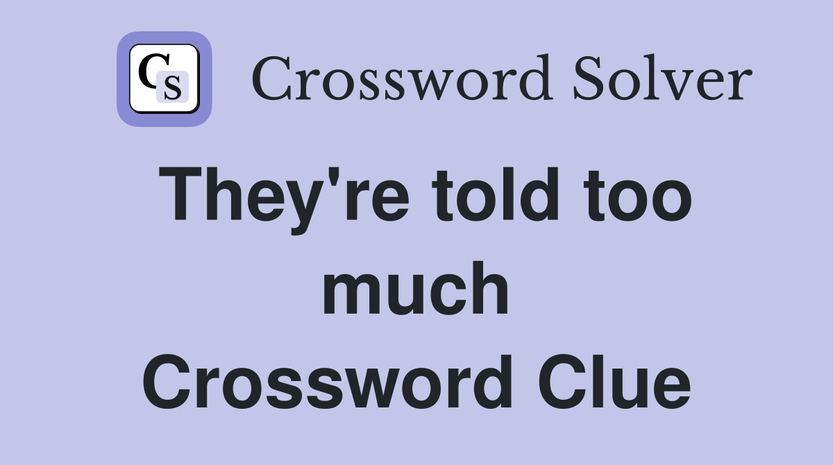 They're told too much Crossword Clue
