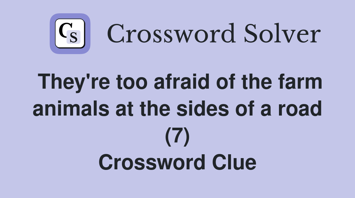 They're too afraid of the farm animals at the sides of a road (7) Crossword Clue