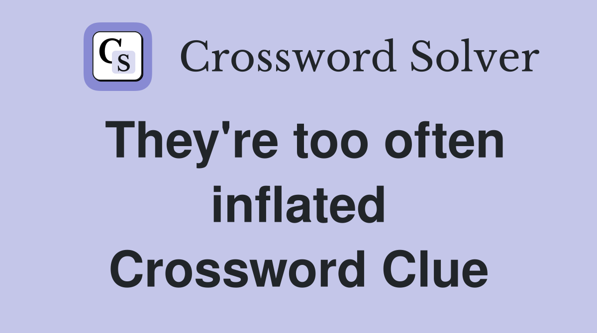 They're too often inflated Crossword Clue