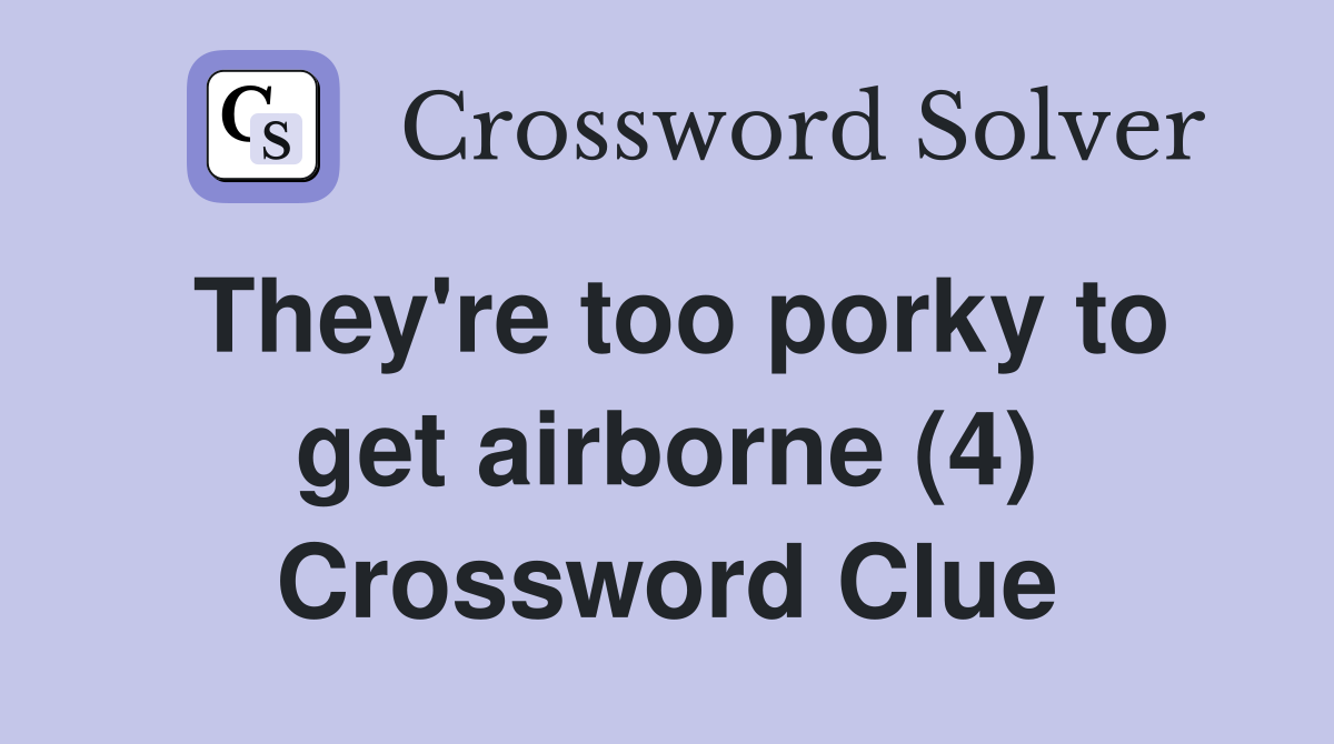 They're too porky to get airborne (4) Crossword Clue
