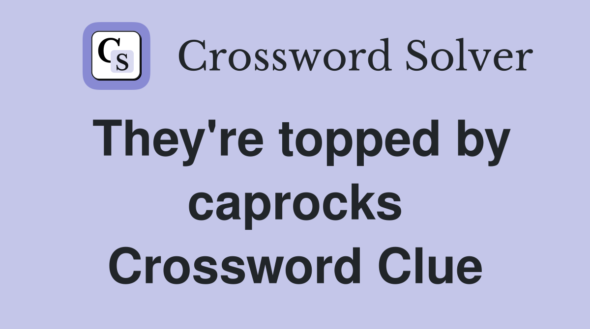 They're topped by caprocks Crossword Clue