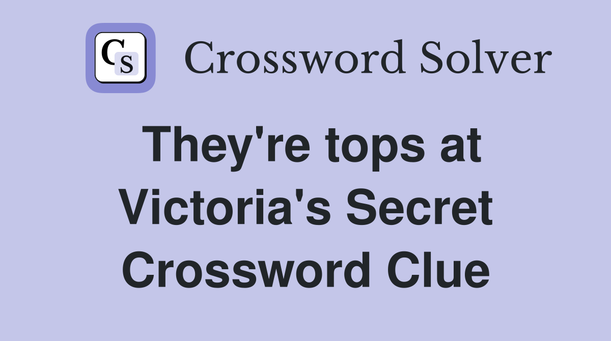 They're tops at Victoria's Secret Crossword Clue