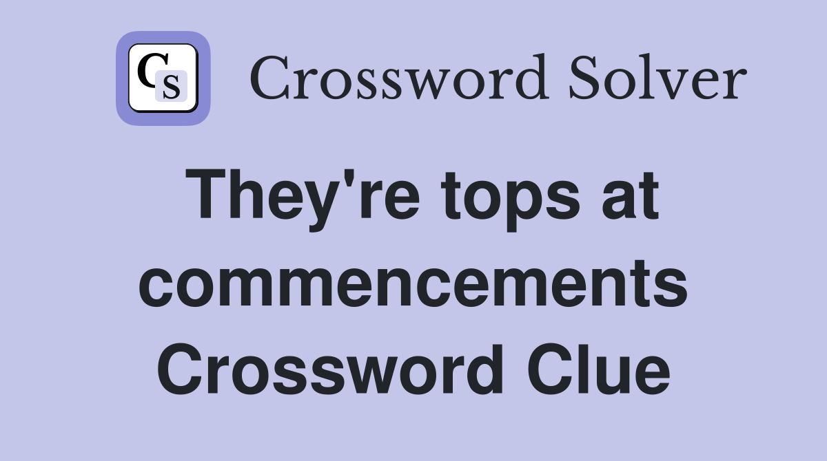 They're tops at commencements Crossword Clue