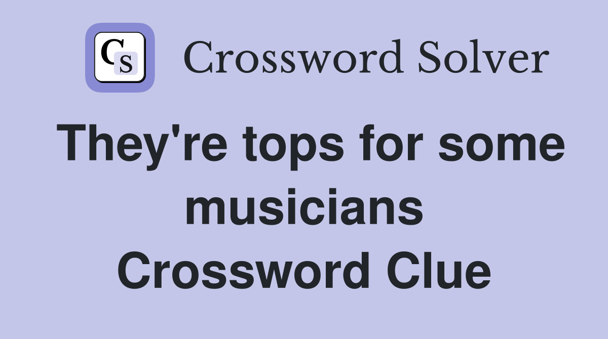 They're tops for some musicians Crossword Clue